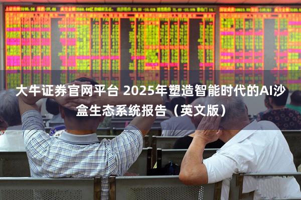 大牛证券官网平台 2025年塑造智能时代的AI沙盒生态系统报告（英文版）