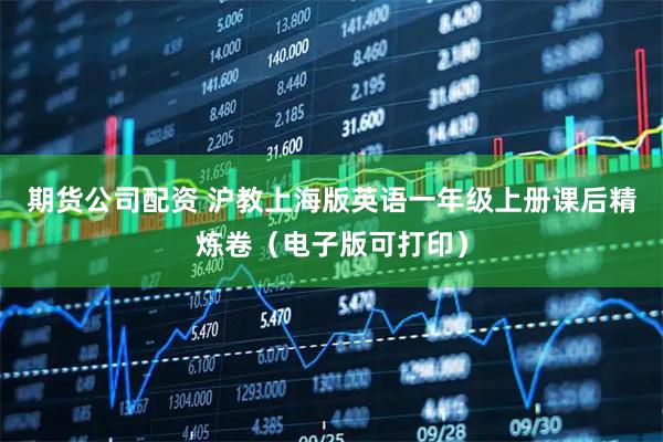 期货公司配资 沪教上海版英语一年级上册课后精炼卷（电子版可打印）