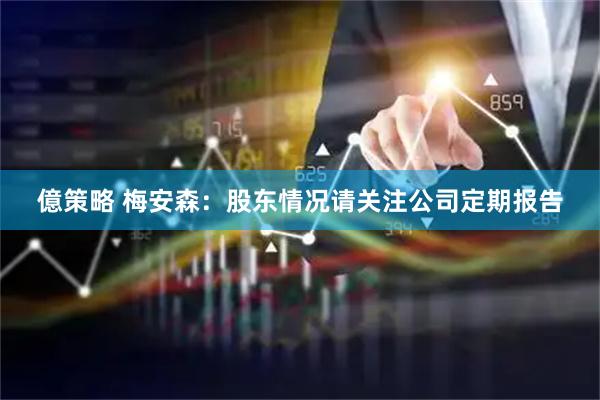 億策略 梅安森：股东情况请关注公司定期报告